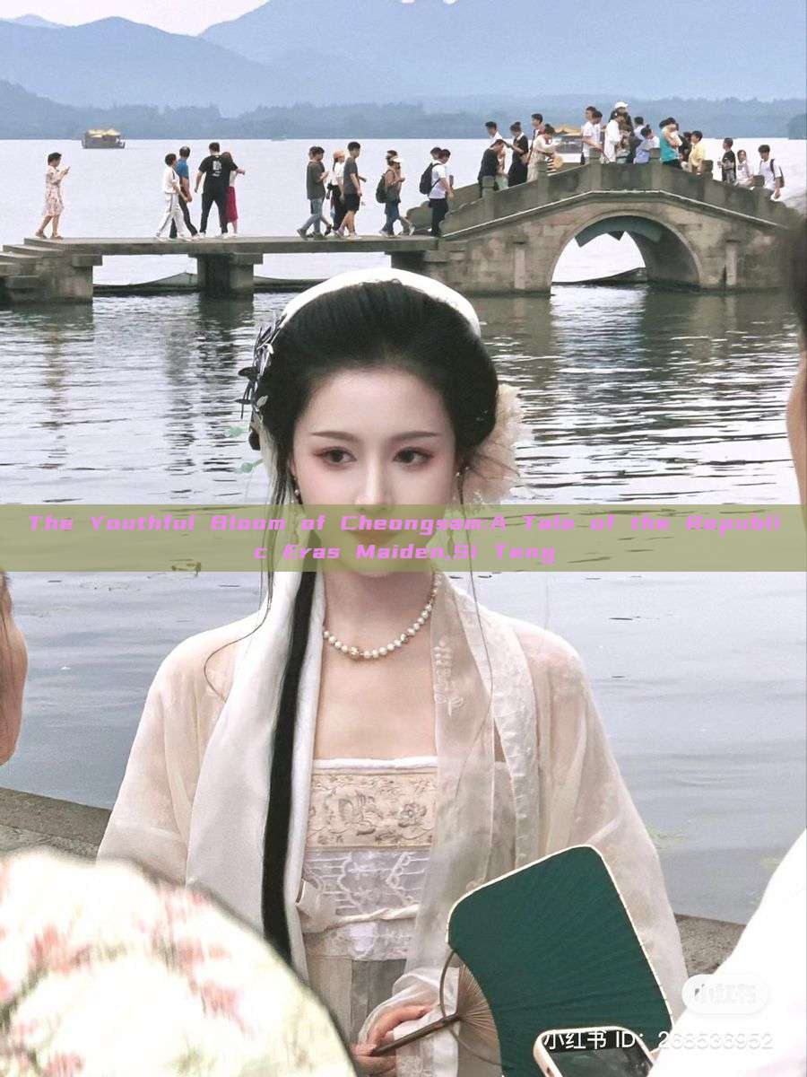 The Youthful Bloom of Cheongsam:A Tale of the Republic Eras Maiden,Si Teng The Youthful Bloom of Cheongsam:A Tale of the Republic Eras Maiden,Si Teng