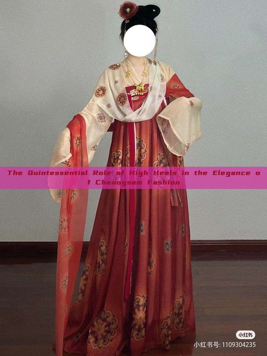 The Quintessential Role of High Heels in the Elegance of Cheongsam Fashion The Quintessential Role of High Heels in the Elegance of Cheongsam Fashion
