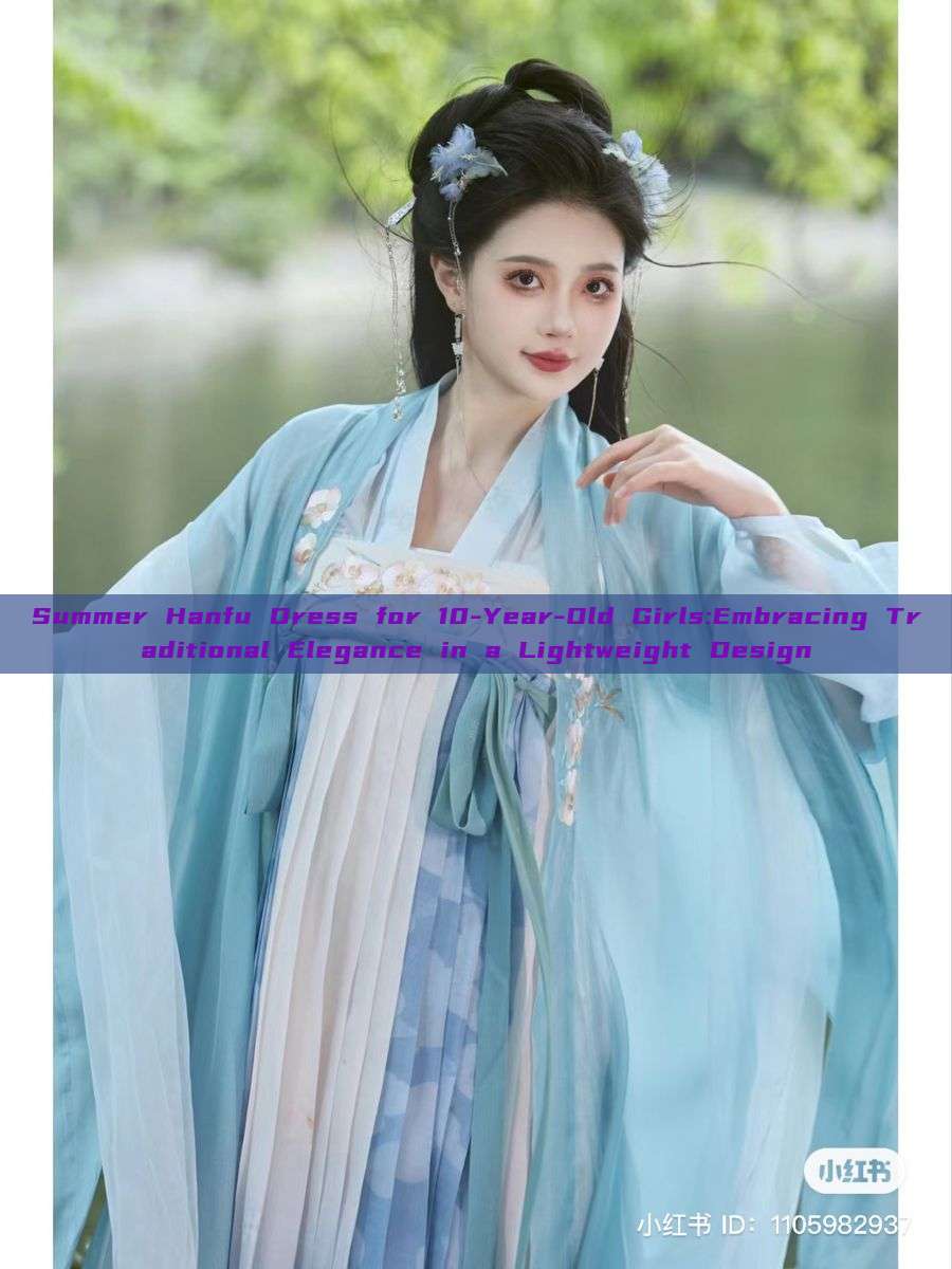 Summer Hanfu Dress for 10-Year-Old Girls:Embracing Traditional Elegance in a Lightweight Design Summer Hanfu Dress for 10-Year-Old Girls:Embracing Traditional Elegance in a Lightweight Design
