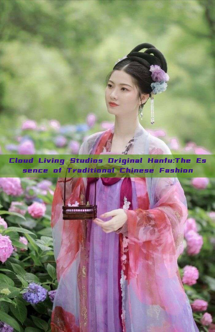 Cloud Living Studios Original Hanfu:The Essence of Traditional Chinese Fashion Cloud Living Studios Original Hanfu:The Essence of Traditional Chinese Fashion