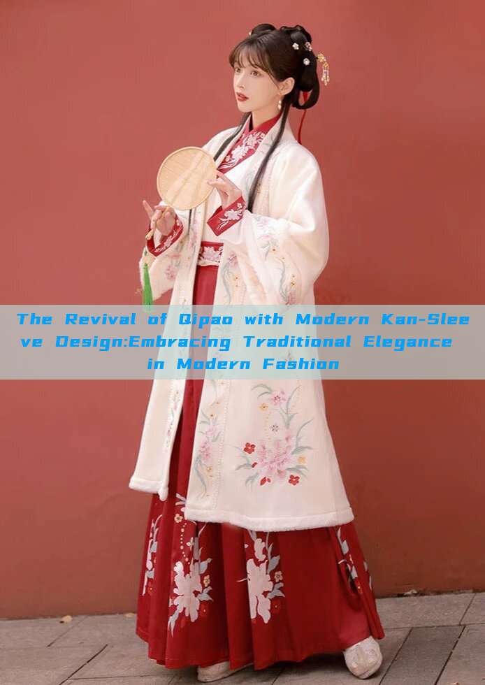 The Revival of Qipao with Modern Kan-Sleeve Design:Embracing Traditional Elegance in Modern Fashion The Revival of Qipao with Modern Kan-Sleeve Design:Embracing Traditional Elegance in Modern Fashion