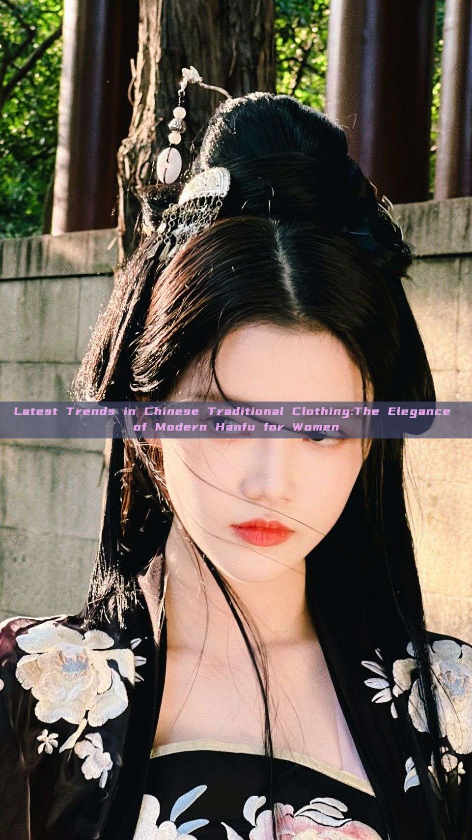 Latest Trends in Chinese Traditional Clothing:The Elegance of Modern Hanfu for Women Latest Trends in Chinese Traditional Clothing:The Elegance of Modern Hanfu for Women