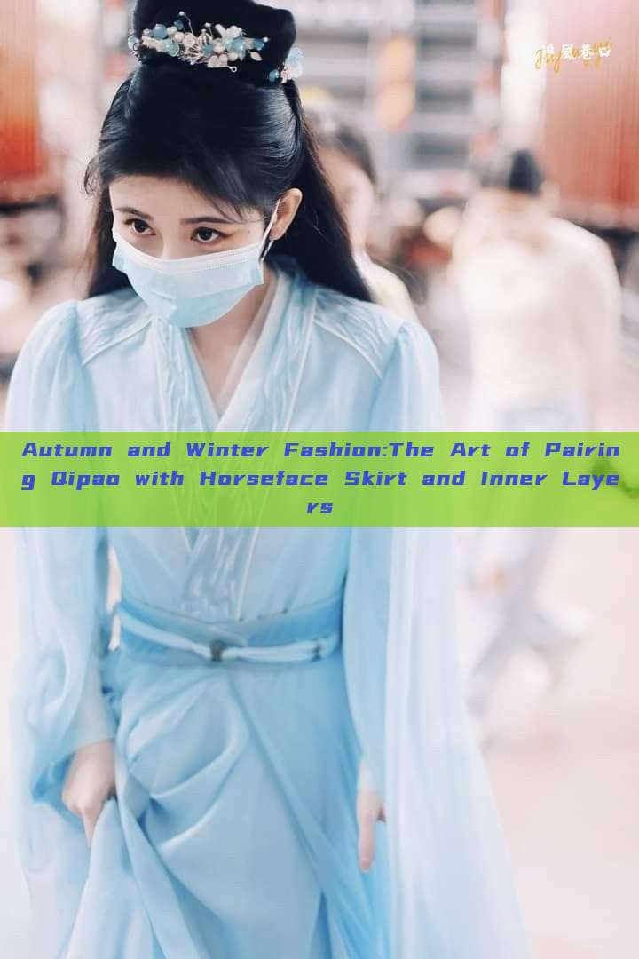 Autumn and Winter Fashion:The Art of Pairing Qipao with Horseface Skirt and Inner Layers Autumn and Winter Fashion:The Art of Pairing Qipao with Horseface Skirt and Inner Layers