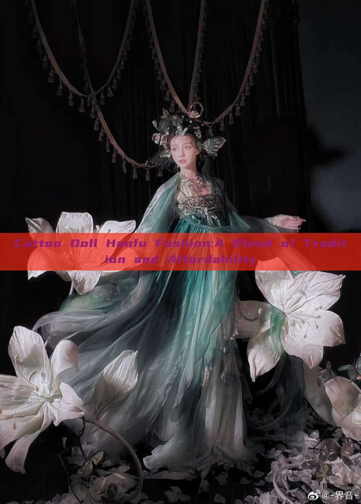 Cotton Doll Hanfu Fashion:A Blend of Tradition and Affordability Cotton Doll Hanfu Fashion:A Blend of Tradition and Affordability