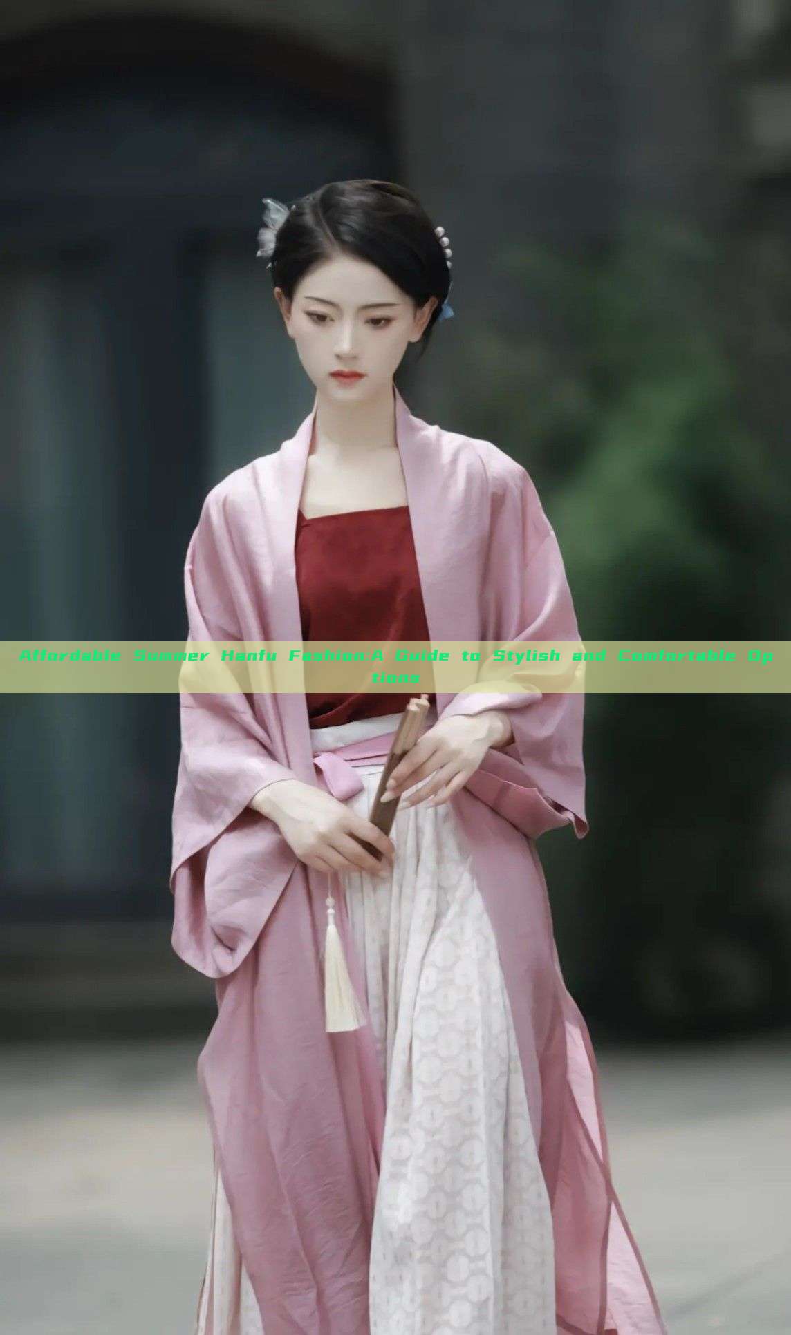 Affordable Summer Hanfu Fashion:A Guide to Stylish and Comfortable Options Affordable Summer Hanfu Fashion:A Guide to Stylish and Comfortable Options
