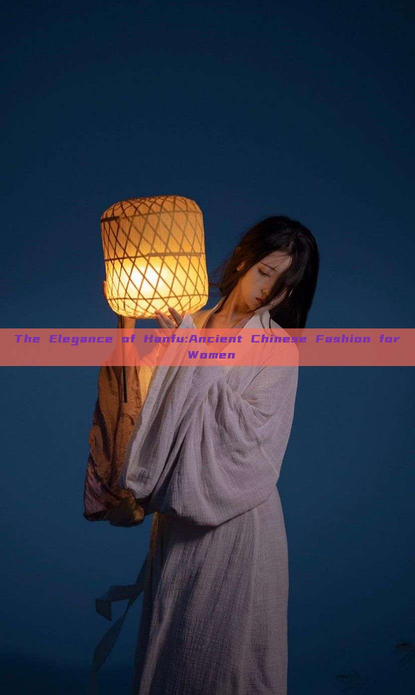 The Elegance of Hanfu:Ancient Chinese Fashion for Women The Elegance of Hanfu:Ancient Chinese Fashion for Women