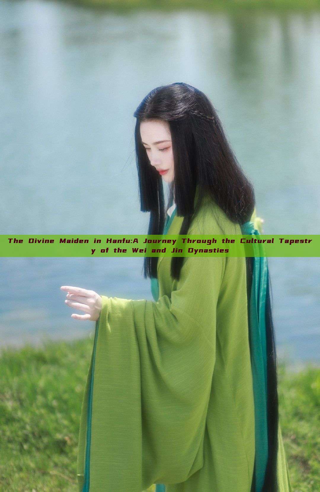 The Divine Maiden in Hanfu:A Journey Through the Cultural Tapestry of the Wei and Jin Dynasties The Divine Maiden in Hanfu:A Journey Through the Cultural Tapestry of the Wei and Jin Dynasties