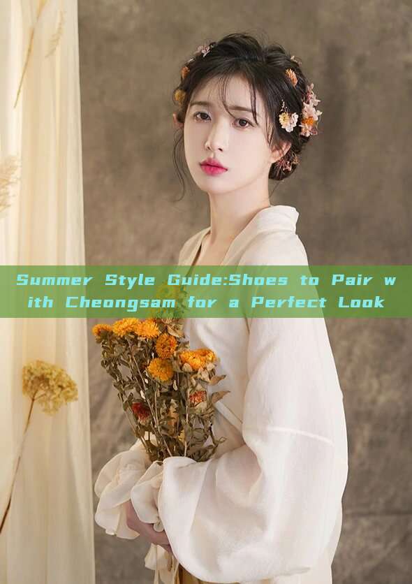 Summer Style Guide:Shoes to Pair with Cheongsam for a Perfect Look Summer Style Guide:Shoes to Pair with Cheongsam for a Perfect Look