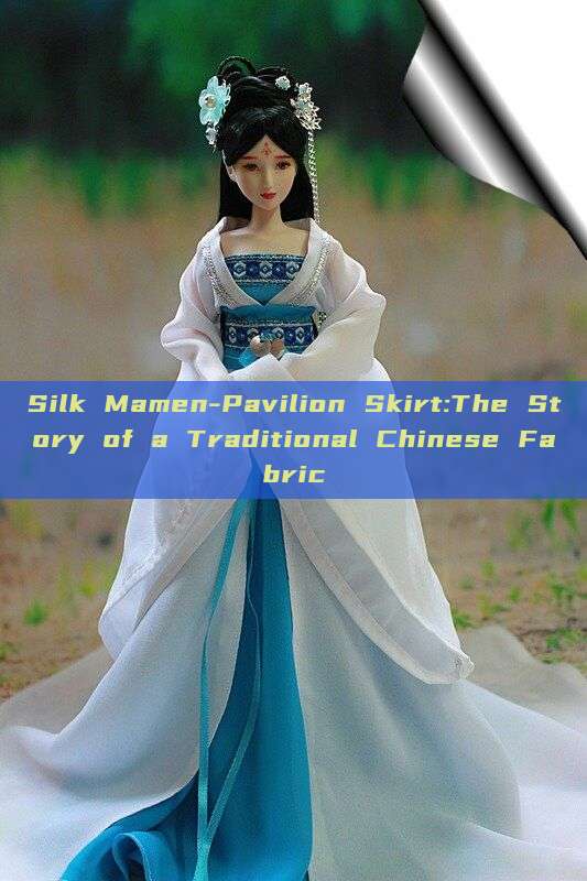 Silk Mamen-Pavilion Skirt:The Story of a Traditional Chinese Fabric Silk Mamen-Pavilion Skirt:The Story of a Traditional Chinese Fabric