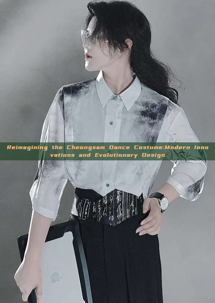Reimagining the Cheongsam Dance Costume:Modern Innovations and Evolutionary Design Reimagining the Cheongsam Dance Costume:Modern Innovations and Evolutionary Design