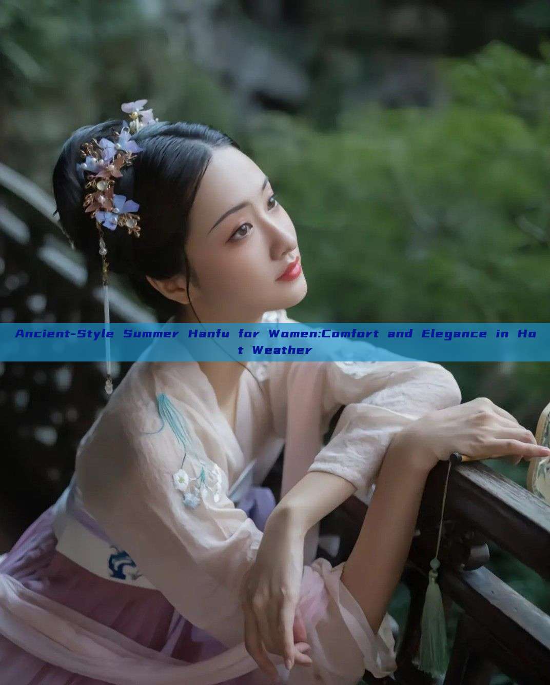 Ancient-Style Summer Hanfu for Women:Comfort and Elegance in Hot Weather Ancient-Style Summer Hanfu for Women:Comfort and Elegance in Hot Weather