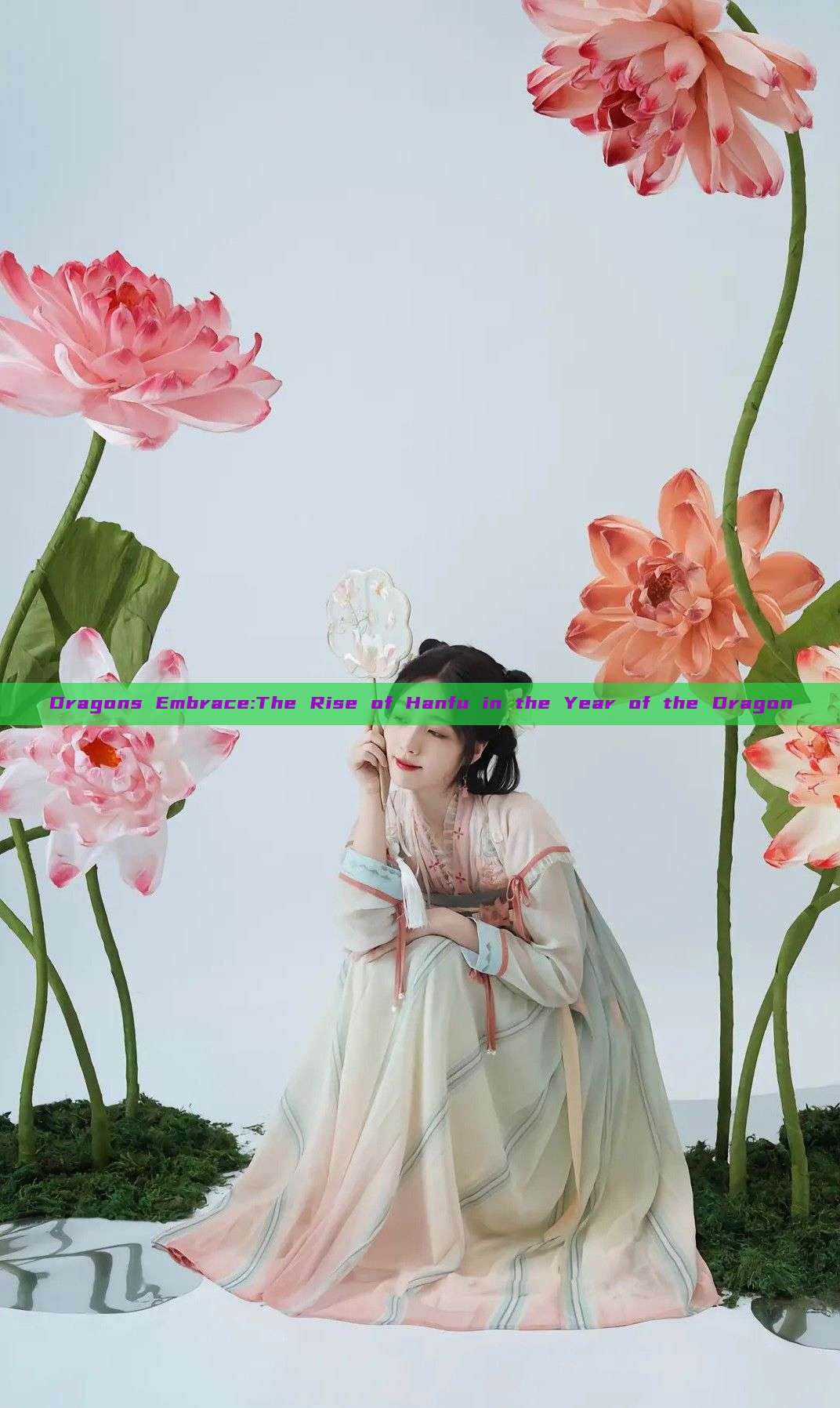 Dragons Embrace:The Rise of Hanfu in the Year of the Dragon Dragons Embrace:The Rise of Hanfu in the Year of the Dragon
