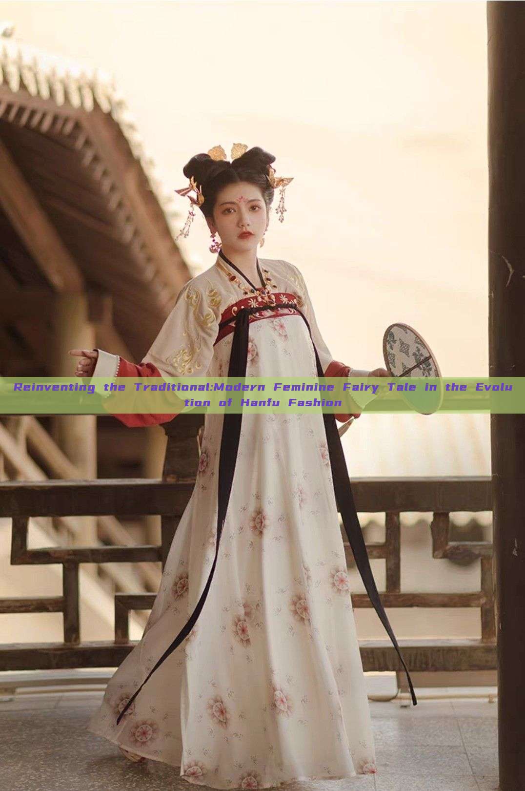Reinventing the Traditional:Modern Feminine Fairy Tale in the Evolution of Hanfu Fashion Reinventing the Traditional:Modern Feminine Fairy Tale in the Evolution of Hanfu Fashion