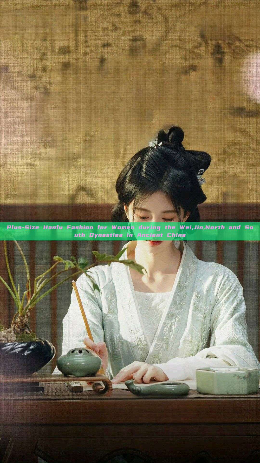 Plus-Size Hanfu Fashion for Women during the Wei,Jin,North and South Dynasties in Ancient China Plus-Size Hanfu Fashion for Women during the Wei,Jin,North and South Dynasties in Ancient China