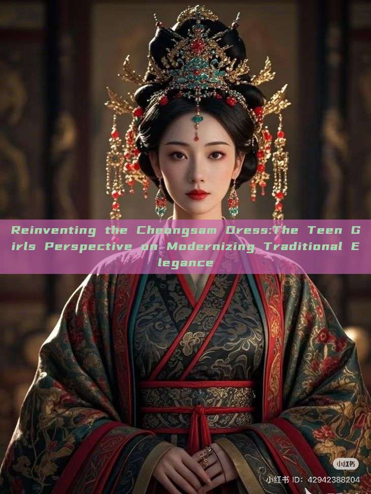 Reinventing the Cheongsam Dress:The Teen Girls Perspective on Modernizing Traditional Elegance Reinventing the Cheongsam Dress:The Teen Girls Perspective on Modernizing Traditional Elegance