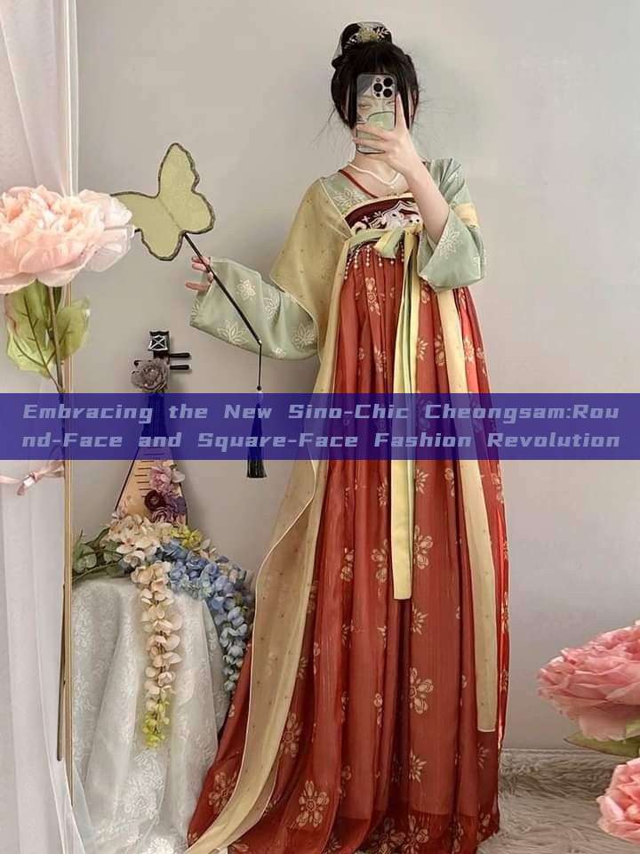 Embracing the New Sino-Chic Cheongsam:Round-Face and Square-Face Fashion Revolution