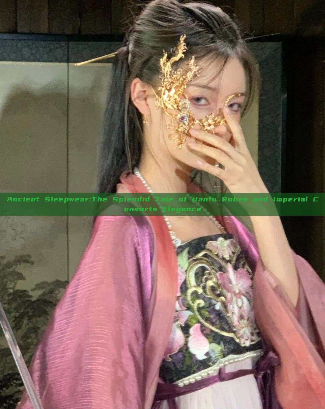 Ancient Sleepwear:The Splendid Tale of Hanfu Robes and Imperial Consorts Elegance Ancient Sleepwear:The Splendid Tale of Hanfu Robes and Imperial Consorts Elegance