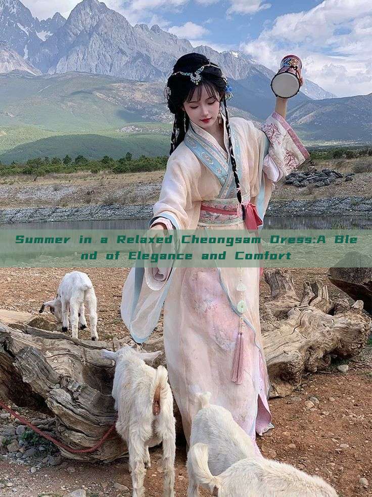 Summer in a Relaxed Cheongsam Dress:A Blend of Elegance and Comfort Summer in a Relaxed Cheongsam Dress:A Blend of Elegance and Comfort