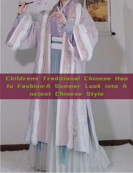 Childrens Traditional Chinese Hanfu Fashion:A Summer Look into Ancient Chinese Style Childrens Traditional Chinese Hanfu Fashion:A Summer Look into Ancient Chinese Style