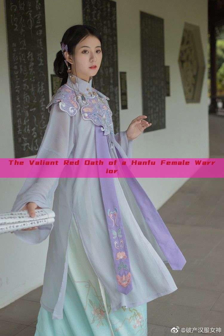 The Valiant Red Oath of a Hanfu Female Warrior The Valiant Red Oath of a Hanfu Female Warrior