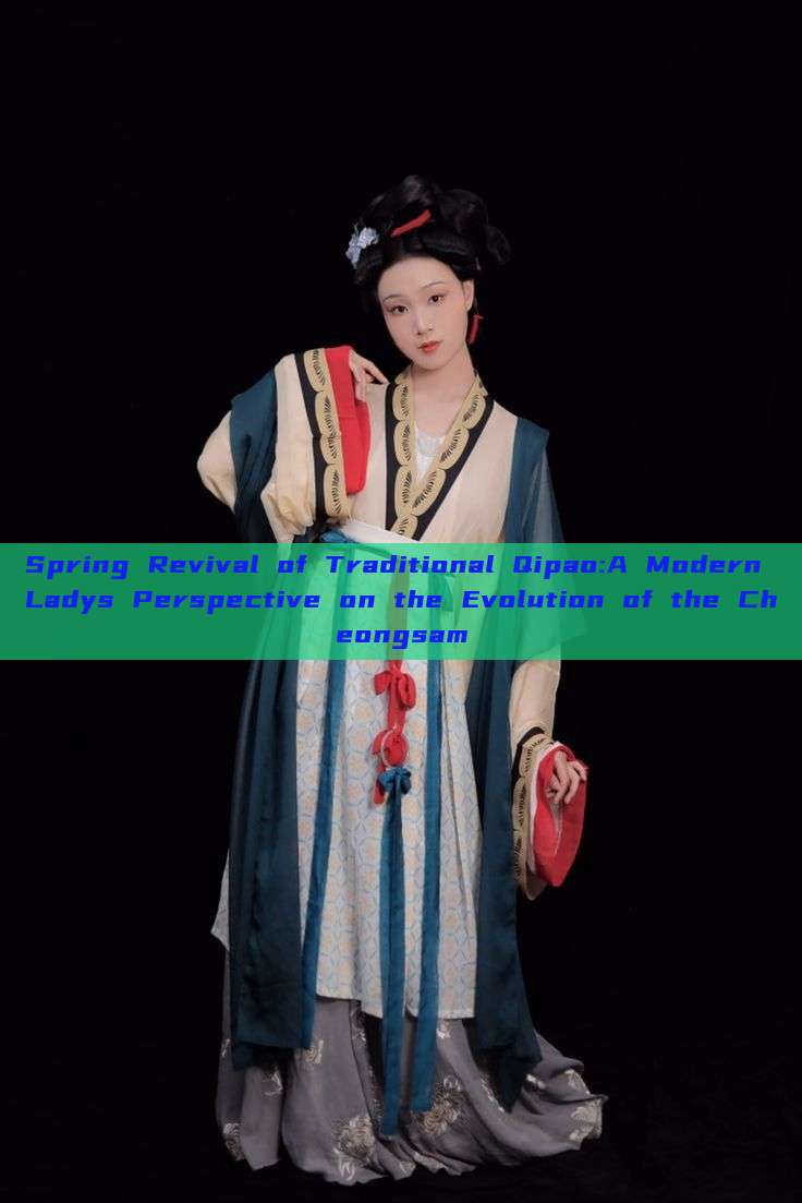 Spring Revival of Traditional Qipao:A Modern Ladys Perspective on the Evolution of the Cheongsam Spring Revival of Traditional Qipao:A Modern Ladys Perspective on the Evolution of the Cheongsam