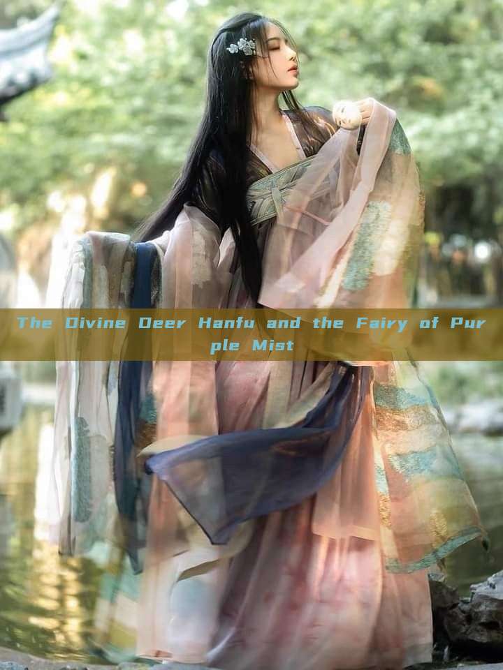The Divine Deer Hanfu and the Fairy of Purple Mist