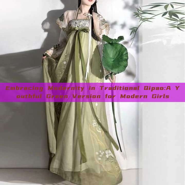 Embracing Modernity in Traditional Qipao:A Youthful Green Version for Modern Girls