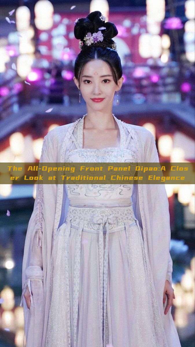 The All-Opening Front Panel Qipao:A Closer Look at Traditional Chinese Elegance The All-Opening Front Panel Qipao:A Closer Look at Traditional Chinese Elegance