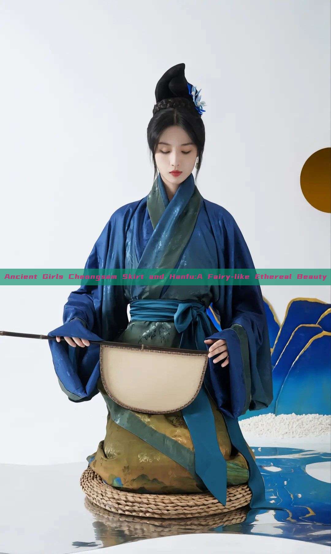 Ancient Girls Cheongsam Skirt and Hanfu:A Fairy-like Ethereal Beauty