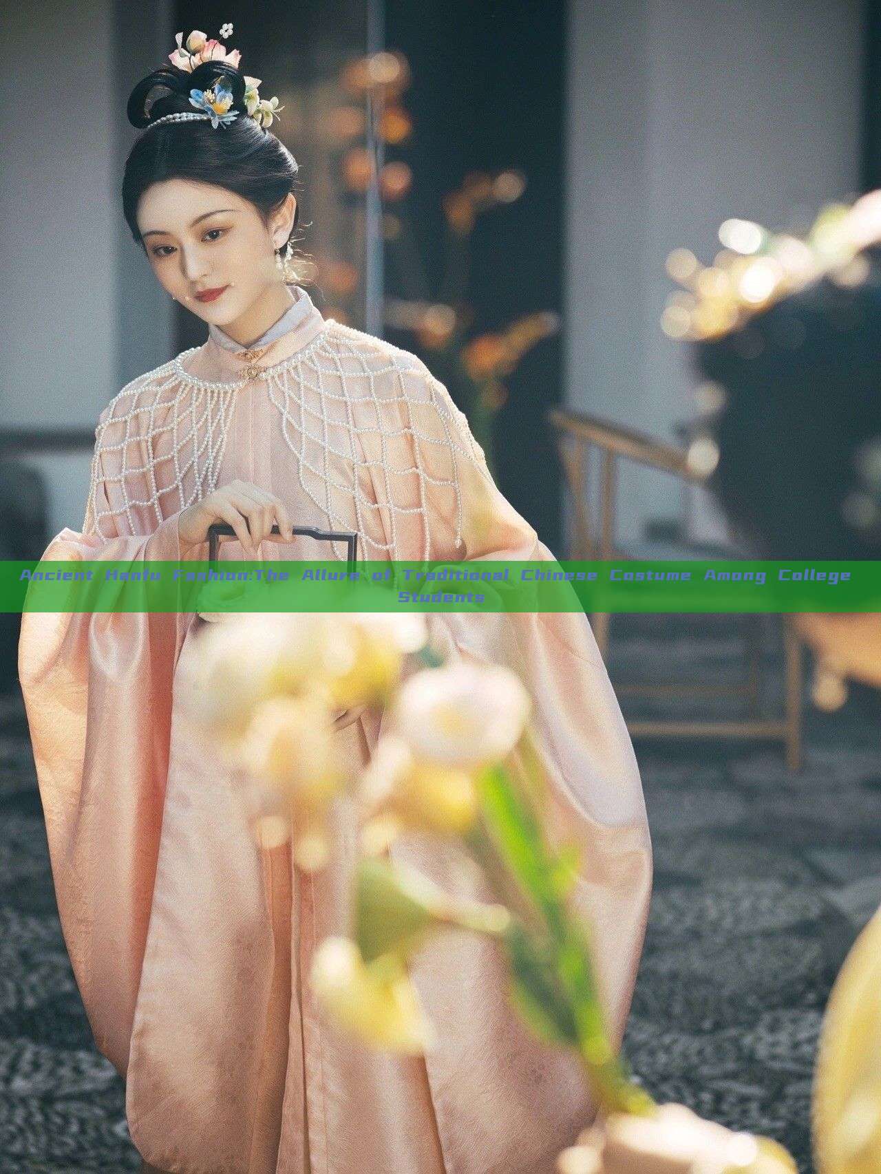 Ancient Hanfu Fashion:The Allure of Traditional Chinese Costume Among College Students Ancient Hanfu Fashion:The Allure of Traditional Chinese Costume Among College Students