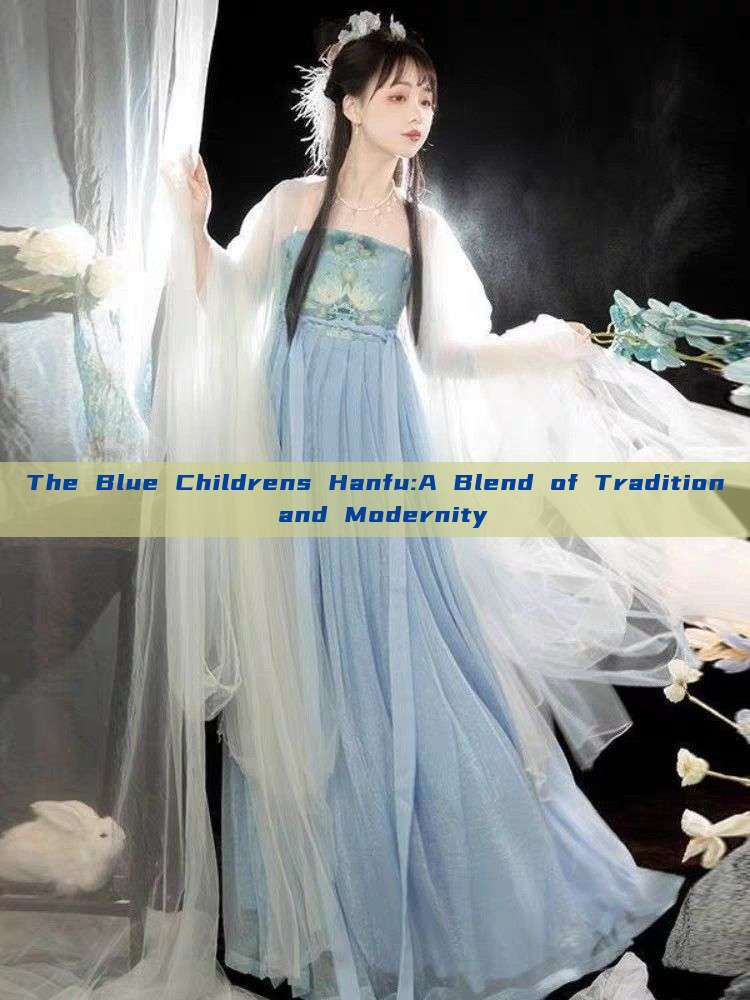 The Blue Childrens Hanfu:A Blend of Tradition and Modernity The Blue Childrens Hanfu:A Blend of Tradition and Modernity