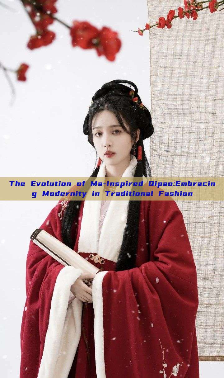 The Evolution of Ma-Inspired Qipao:Embracing Modernity in Traditional Fashion The Evolution of Ma-Inspired Qipao:Embracing Modernity in Traditional Fashion
