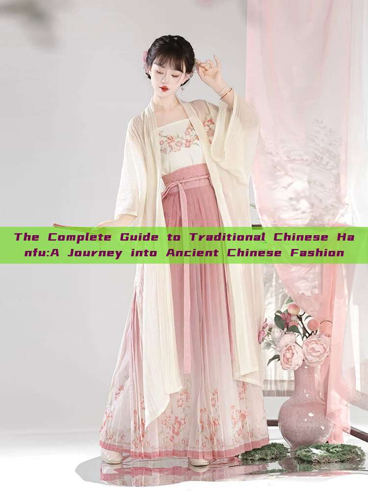 The Complete Guide to Traditional Chinese Hanfu:A Journey into Ancient Chinese Fashion The Complete Guide to Traditional Chinese Hanfu:A Journey into Ancient Chinese Fashion