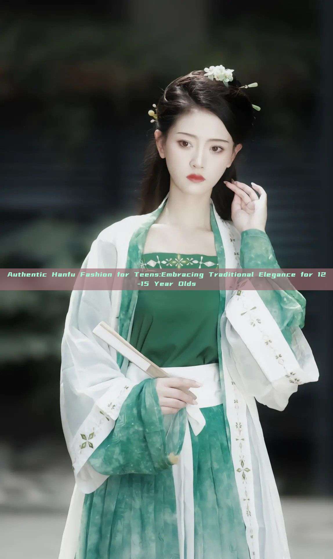 Authentic Hanfu Fashion for Teens:Embracing Traditional Elegance for 12-15 Year Olds