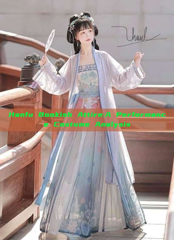 Hanfu Bookish Attire:A Performance Costume Analysis Hanfu Bookish Attire:A Performance Costume Analysis