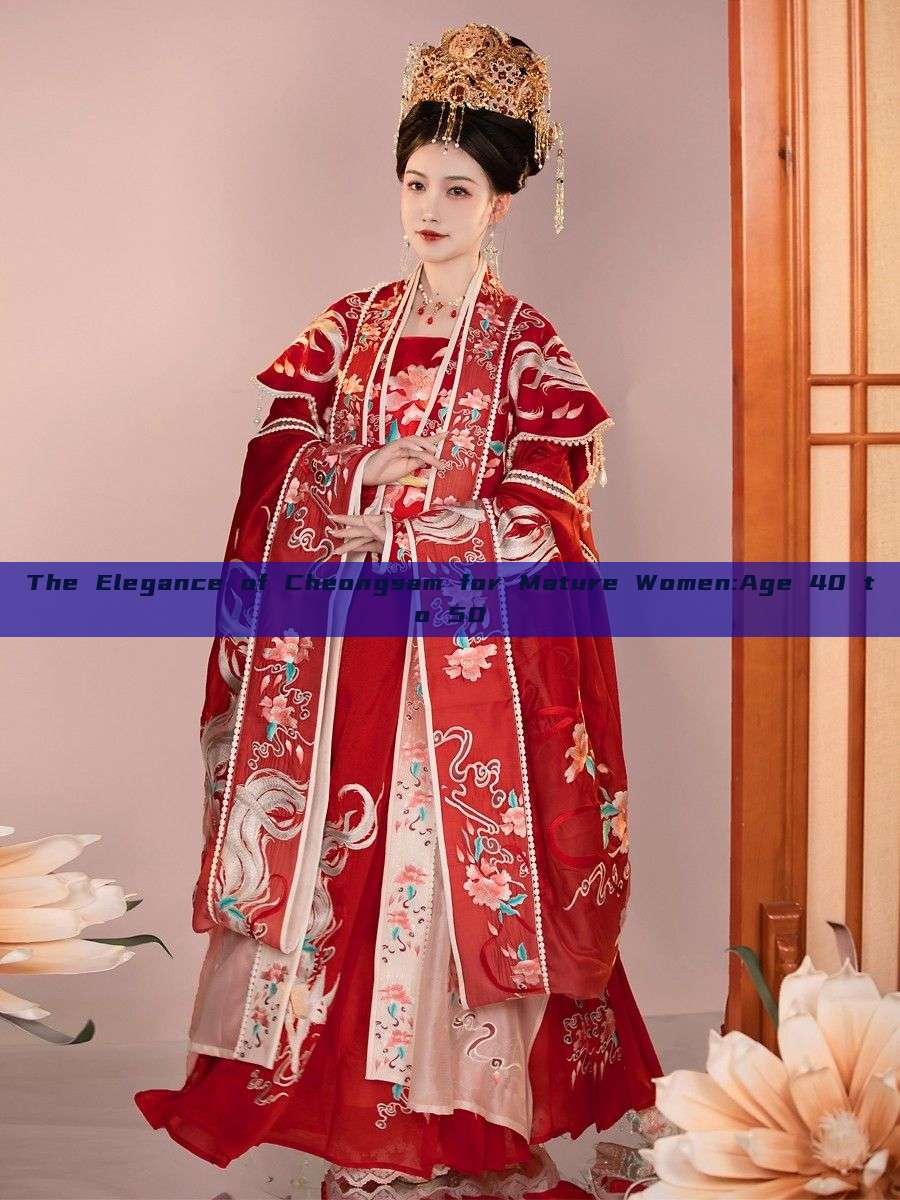 The Elegance of Cheongsam for Mature Women:Age 40 to 50 The Elegance of Cheongsam for Mature Women:Age 40 to 50