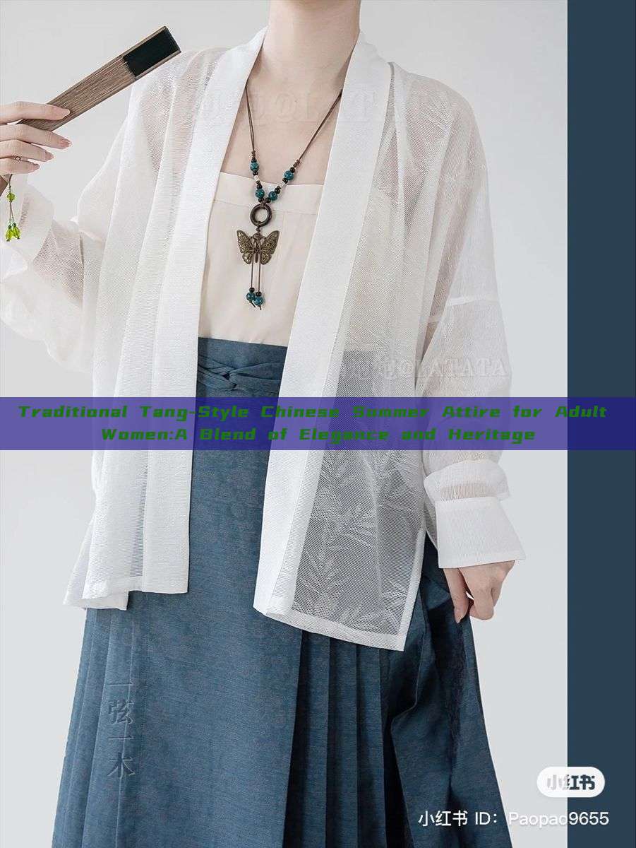 Traditional Tang-Style Chinese Summer Attire for Adult Women:A Blend of Elegance and Heritage Traditional Tang-Style Chinese Summer Attire for Adult Women:A Blend of Elegance and Heritage