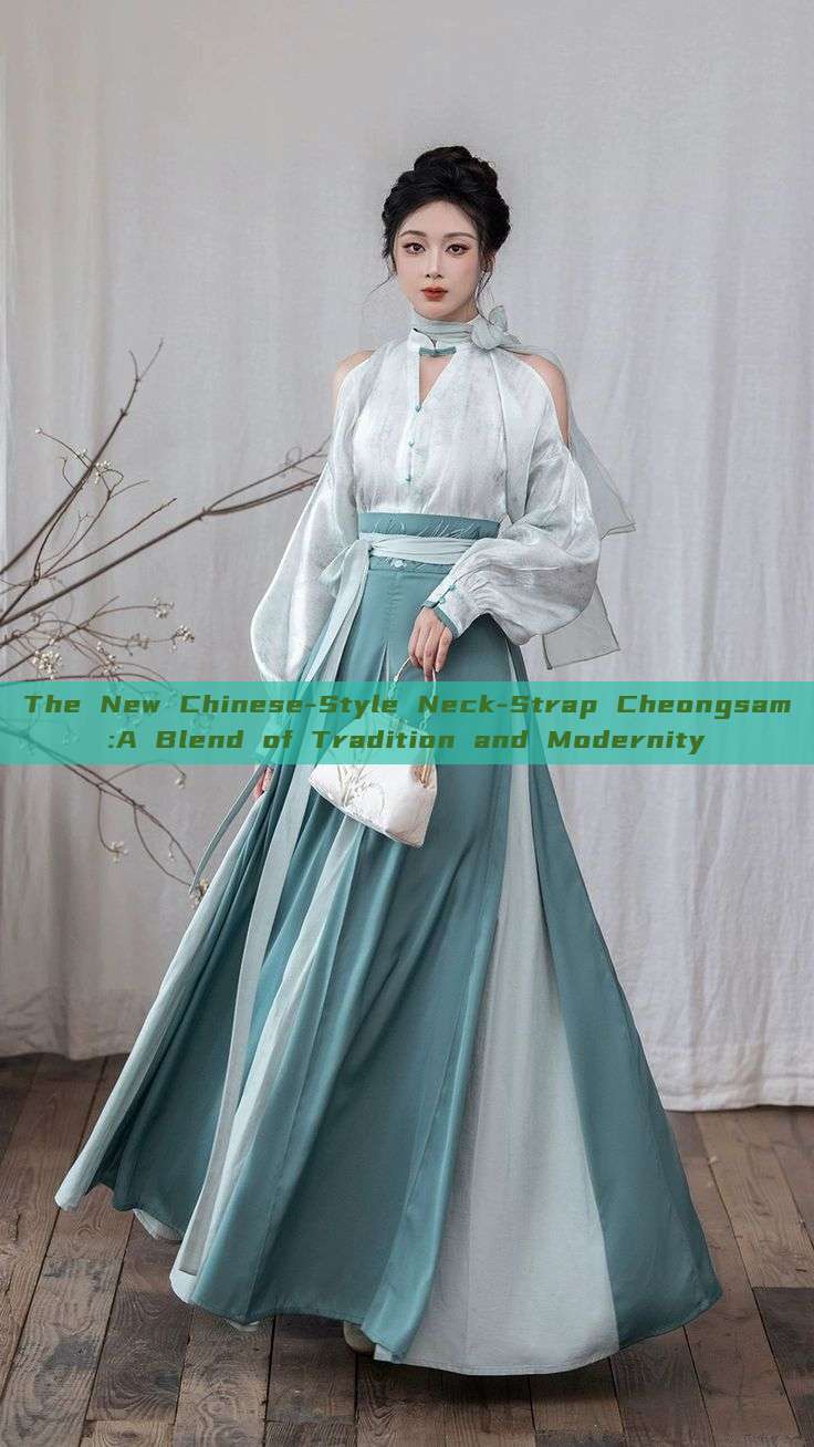 The New Chinese-Style Neck-Strap Cheongsam:A Blend of Tradition and Modernity
