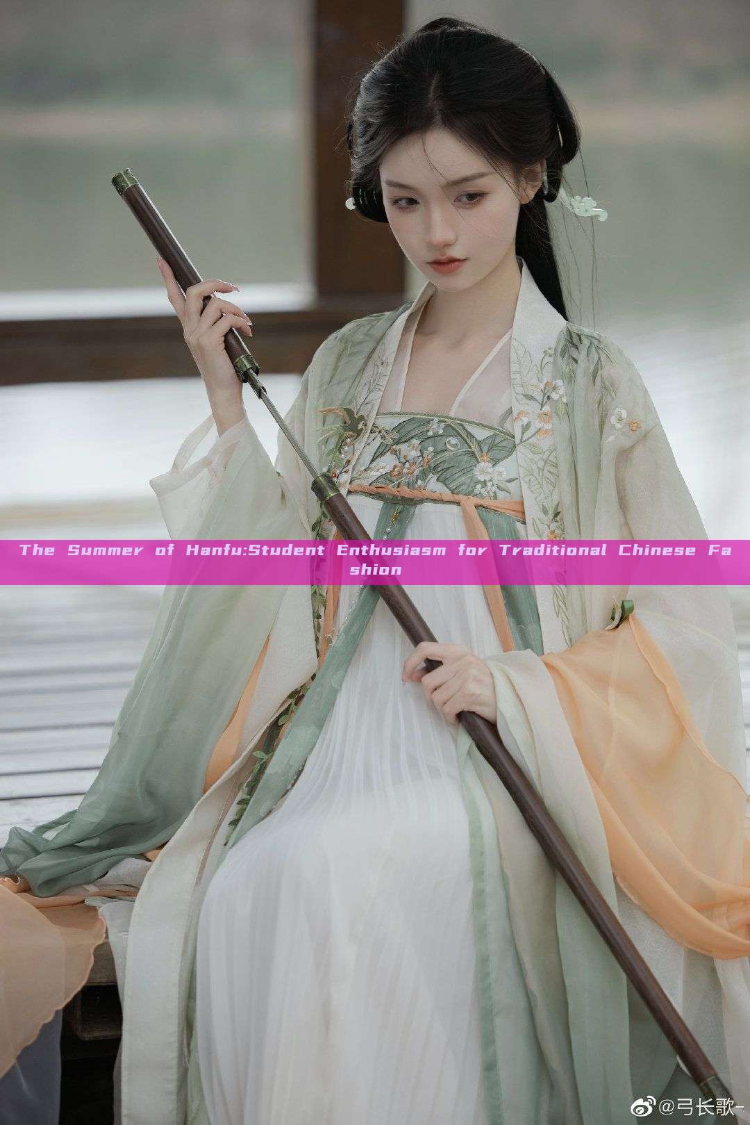 The Summer of Hanfu:Student Enthusiasm for Traditional Chinese Fashion The Summer of Hanfu:Student Enthusiasm for Traditional Chinese Fashion