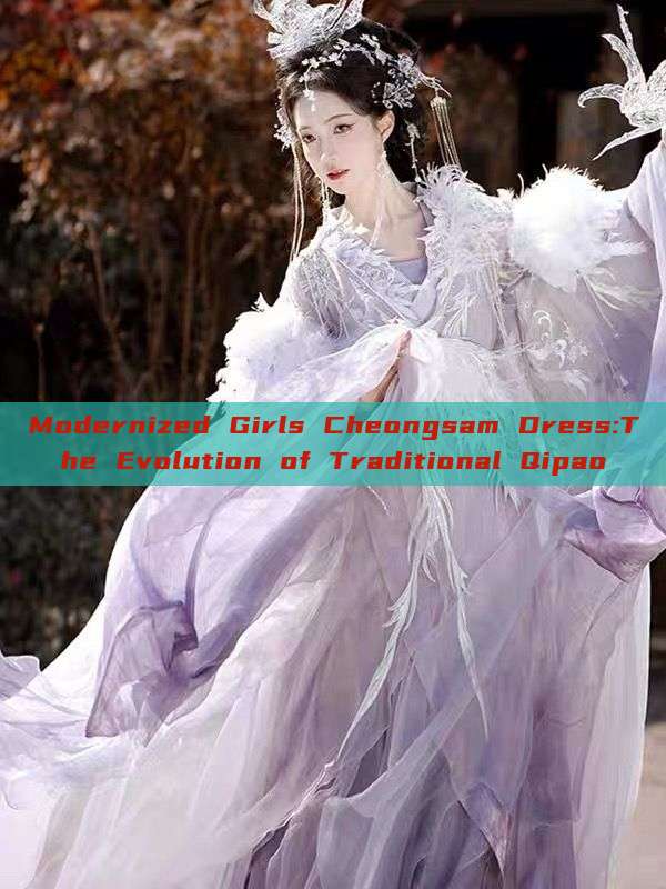 Modernized Girls Cheongsam Dress:The Evolution of Traditional Qipao Modernized Girls Cheongsam Dress:The Evolution of Traditional Qipao