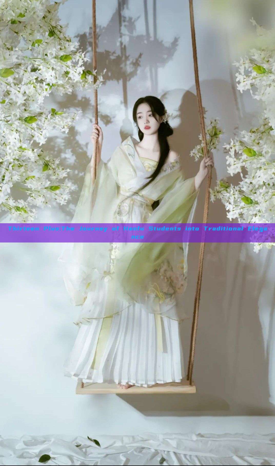 Thirteen Plus:The Journey of Hanfu Students into Traditional Elegance Thirteen Plus:The Journey of Hanfu Students into Traditional Elegance