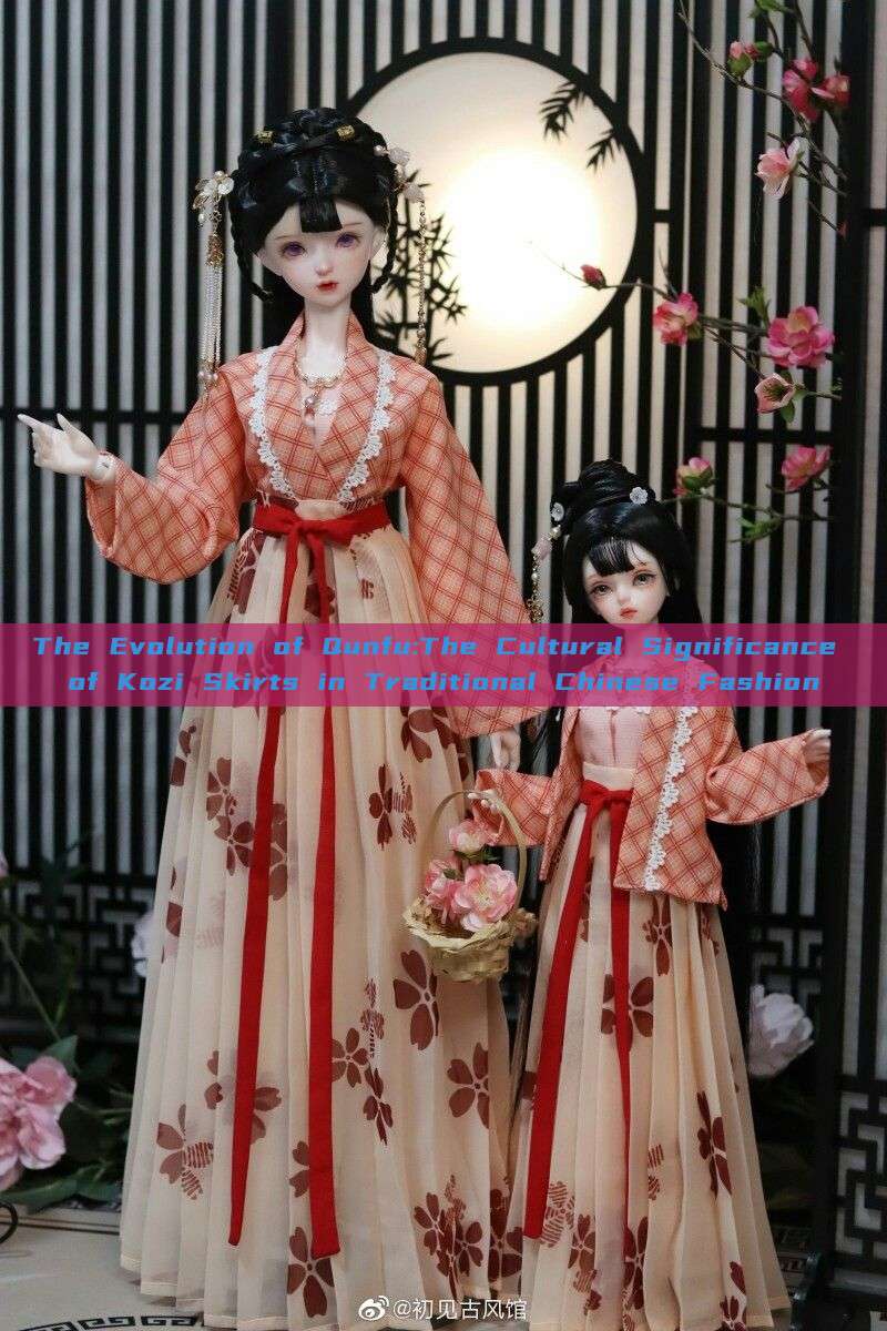 The Evolution of Qunfu:The Cultural Significance of Kozi Skirts in Traditional Chinese Fashion