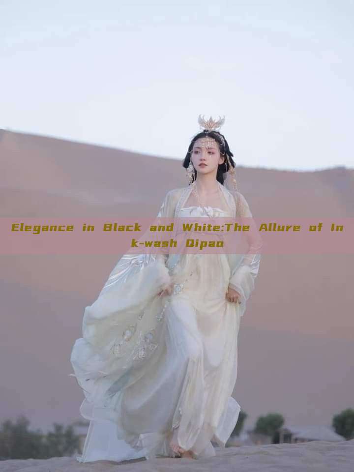 Elegance in Black and White:The Allure of Ink-wash Qipao Elegance in Black and White:The Allure of Ink-wash Qipao