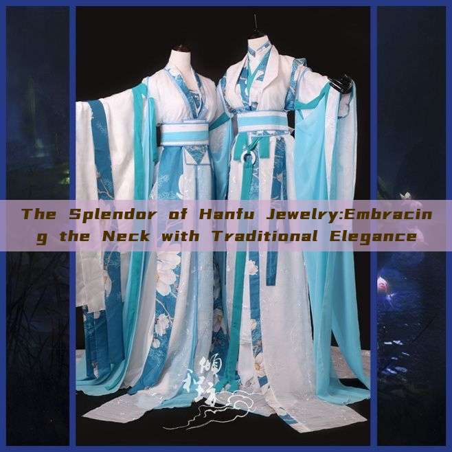 The Splendor of Hanfu Jewelry:Embracing the Neck with Traditional Elegance