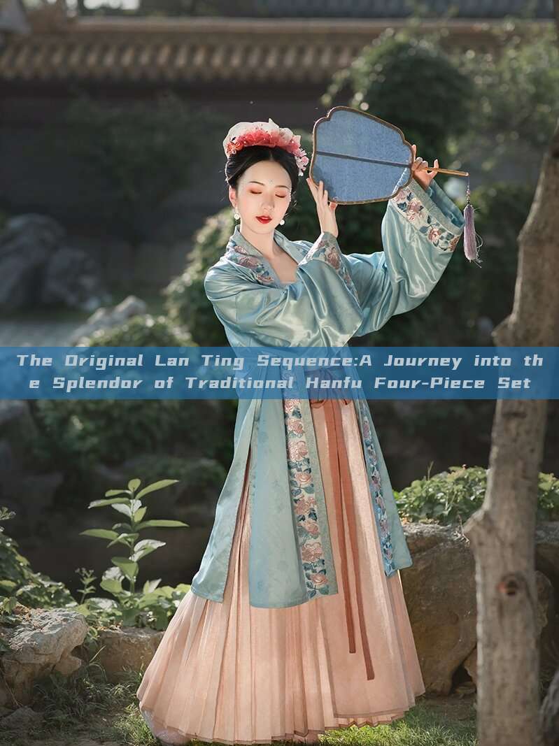 The Original Lan Ting Sequence:A Journey into the Splendor of Traditional Hanfu Four-Piece Set The Original Lan Ting Sequence:A Journey into the Splendor of Traditional Hanfu Four-Piece Set