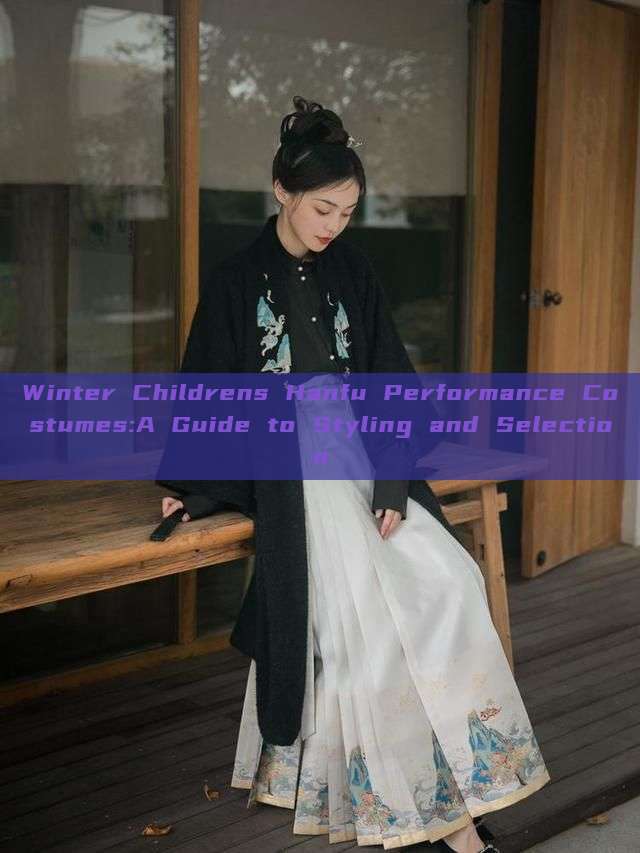 Winter Childrens Hanfu Performance Costumes:A Guide to Styling and Selection Winter Childrens Hanfu Performance Costumes:A Guide to Styling and Selection