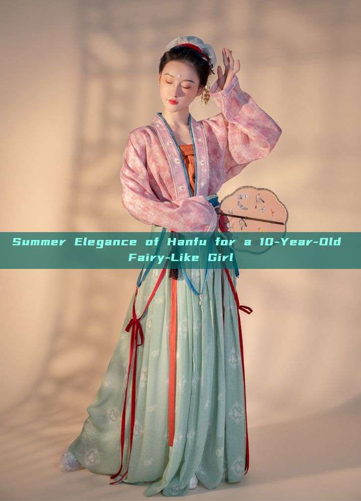 Summer Elegance of Hanfu for a 10-Year-Old Fairy-Like Girl Summer Elegance of Hanfu for a 10-Year-Old Fairy-Like Girl
