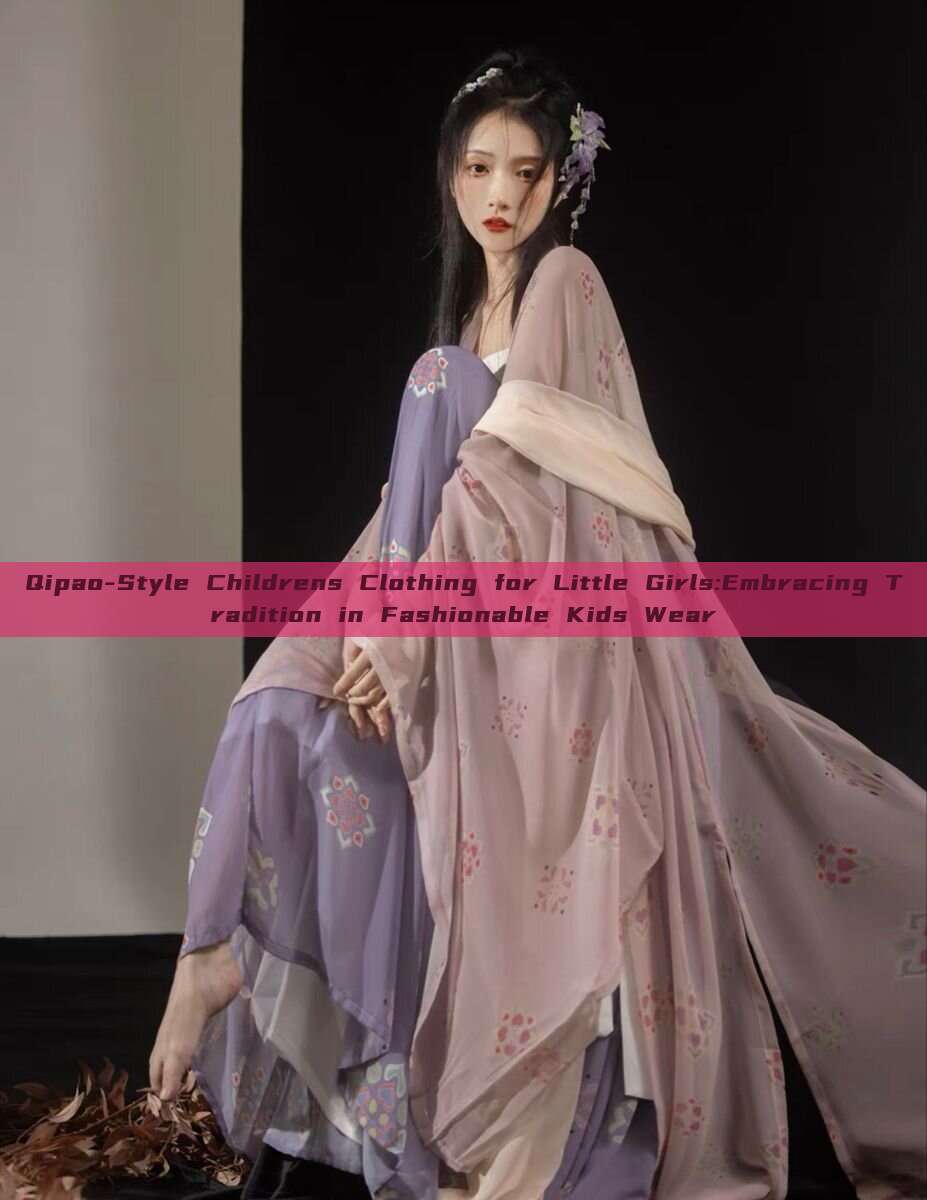 Qipao-Style Childrens Clothing for Little Girls:Embracing Tradition in Fashionable Kids Wear