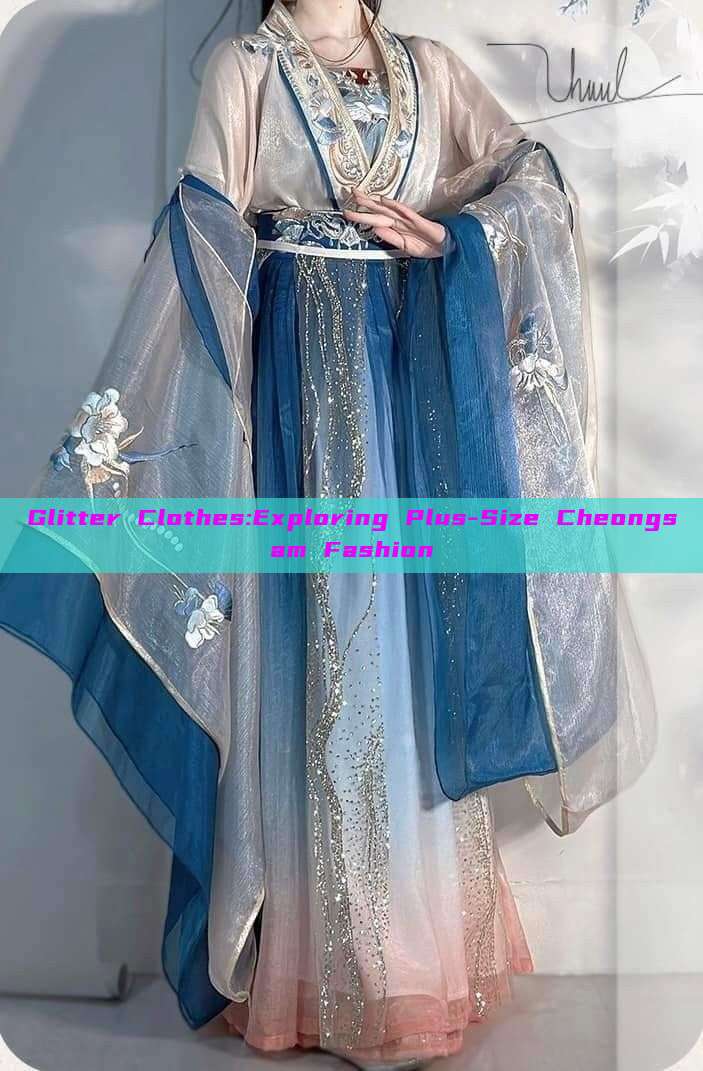 Glitter Clothes:Exploring Plus-Size Cheongsam Fashion Glitter Clothes:Exploring Plus-Size Cheongsam Fashion