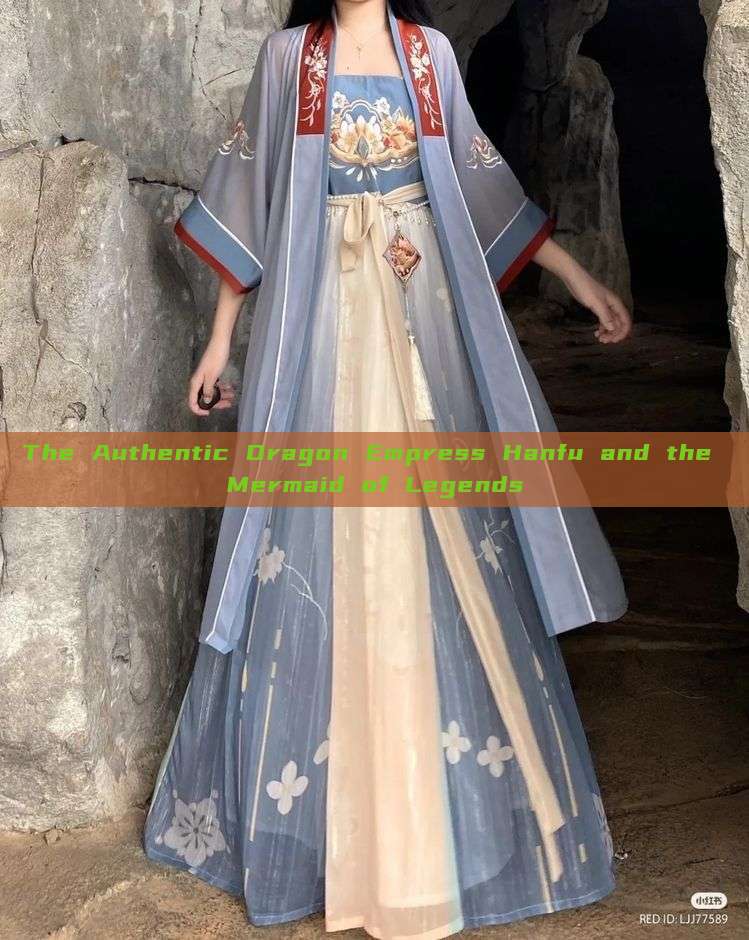 The Authentic Dragon Empress Hanfu and the Mermaid of Legends The Authentic Dragon Empress Hanfu and the Mermaid of Legends
